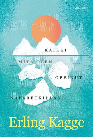 Kaikki mitä olen oppinut naparetkilläni by Erling Kagge