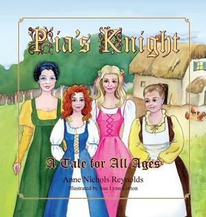 Pia's Knight: A Tale for All Ages by Anne Nichols Reynolds