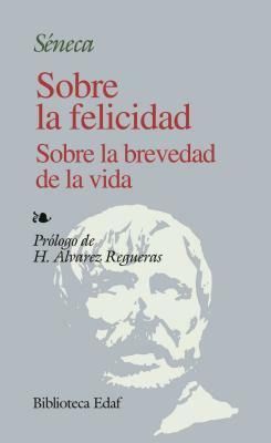 Sobre La Felicidad, Sobre La Brevedad de La Vida by Lucius Annaeus Seneca, Lucius Annaeus Seneca