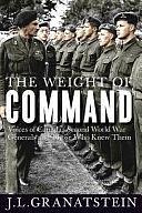 The Weight of Command: Voices of Canada's Second World War Generals and Those Who Knew Them by J. L. Granatstein