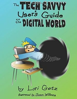 The Tech Savvy User's Guide to the Digital World by Lori Getz, Jason Williams