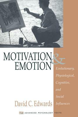 Motivation and Emotion: Evolutionary, Physiological, Cognitive, and Social Influences by David Edwards