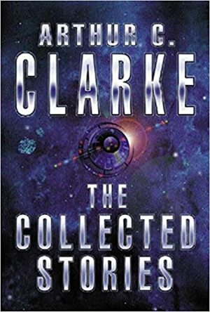 The Collected Stories by Arthur C. Clarke