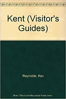 The Visitor's Guide to Kent by Kev Reynolds