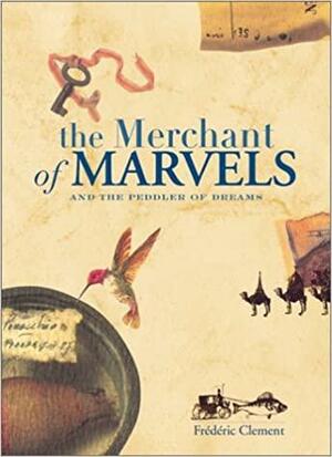 The Merchant of Marvels: And the Peddler of Dreams by Frédéric Clément, Frédéric Clément