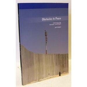 Obstacles to peace - A re-framing of the Palestinian-Israeli conflict by Jeff Halper