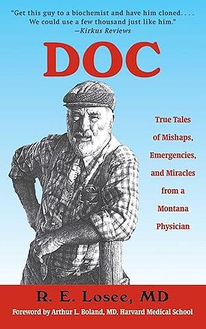 Doc: True Tales of Mishaps, Emergencies, and Miracles from a Montana Physician by R.E. Losee