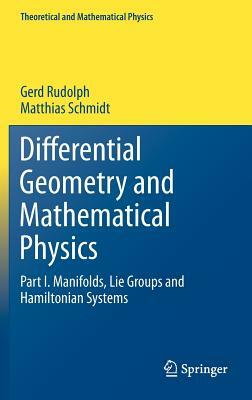 Differential Geometry and Mathematical Physics: Part I. Manifolds, Lie Groups and Hamiltonian Systems by Matthias Schmidt, Gerd Rudolph