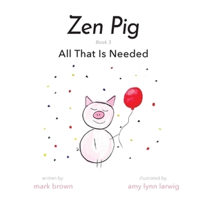 Zen Pig: All That Is Needed by Mark Brown