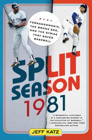 Split Season: 1981: Fernandomania, the Bronx Zoo, and the Strike that Saved Baseball by Jeff Katz