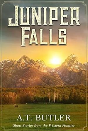 Stories from Juniper Falls: Historical Women's Fiction Short Story Collection by A.T. Butler