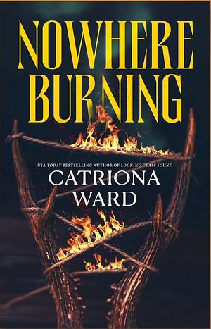 Nowhere Burning by Catriona Ward