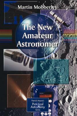 The New Amateur Astronomer by Martin Mobberley