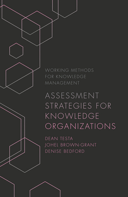 Assessment Strategies for Knowledge Organizations by Johel Brown-Grant, Dean Testa, Denise Bedford