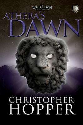 Athera's Dawn: The White Lion Chronciles, Book 3 by Christopher Hopper