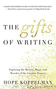 The Gifts of Writing: Exploring the Mystery, Magic, and Wonder of the Creative Process by Hope Koppelman