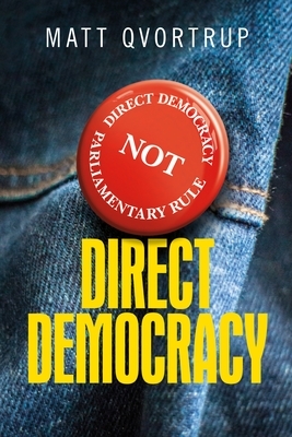 Direct Democracy: A Comparative Study of the Theory and Practice of Government by the People by Matt Qvortrup