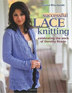 Successful Lace Knitting: Celebrating the Work of Dorothy Reade by Donna Druchunas