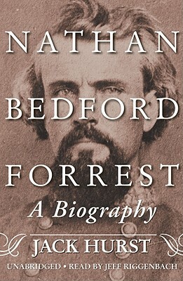 Nathan Bedford Forrest: A Biography by Jack Hurst