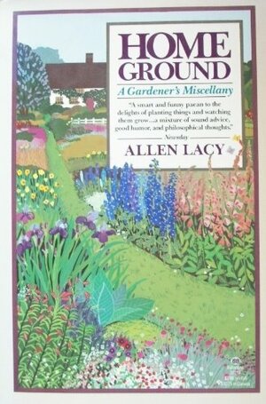 Home Ground: A Gardener's Miscellany by Allen Lacy