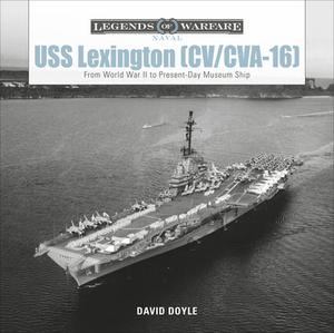 USS Lexington (CV/CVA-16): From World War II to Present-Day Museum Ship by David Doyle