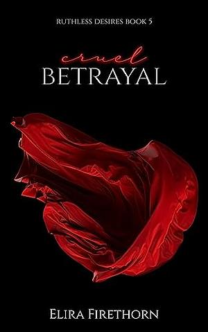 Cruel Betrayal by Elira Firethorn