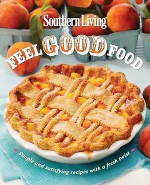 Feel Good Food: Simple and satisfying recipes with a fresh twist (Southern Living) by Southern Living Inc.