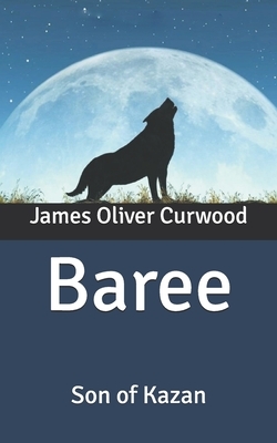 Baree: Son of Kazan by James Oliver Curwood