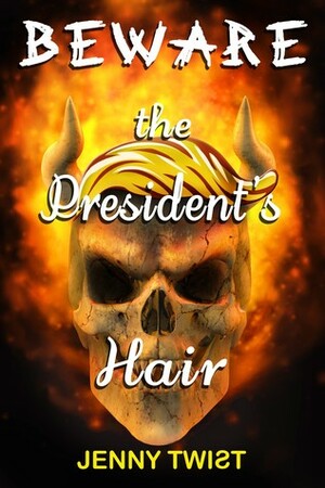 BEWARE the President's Hair by Jenny Twist
