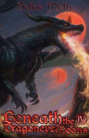 Beneath the Dragoneye Moons: Book 4 by Selkie Myth, Selkie Myth