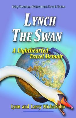 Lynch the Swan--A Lighthearted Travel Memoir: Slow Travel to Barcelona, Vienna, Budapest, Bratislava, Prague, London, Brighton, Salisbury, Dublin, and by Lynn Michelsohn, Larry Michelsohn