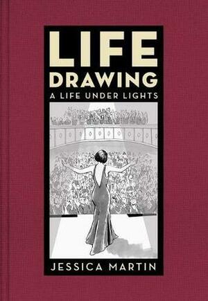 Life Drawing: A Life Under Lights by Jessica Martin