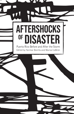 Aftershocks of Disaster: Puerto Rico Before and After the Storm by Marisol LeBrón, Yarimar Bonilla