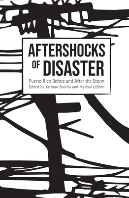 Aftershocks of Disaster: Puerto Rico Before and After the Storm by Yarimar Bonilla, Marisol LeBrón