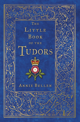 The Little Book of the Tudors by Annie Bullen