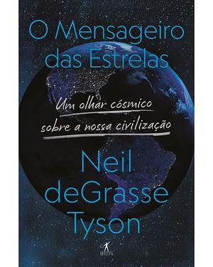 O Mensageiro das Estrelas - Um Olhar Cósmico sobre a Nossa Civilização by Neil deGrasse Tyson