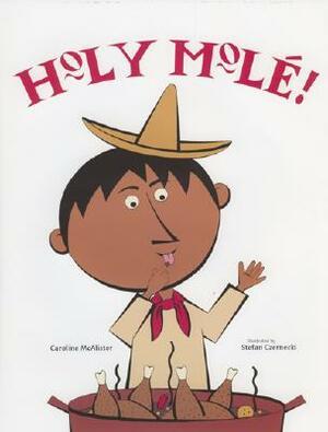Holy Mole!: A Folktale from Mexico by Caroline McAlister, Stefan Czernecki (Illustrator)