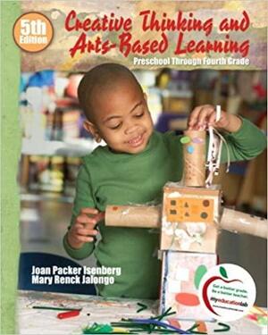 Creative Thinking and Arts-Based Learning: Preschool Through Fourth Grade With Access Code by Joan Packer Isenberg, Mary Renck Jalongo