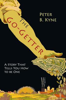 The Go-Getter: A Story That Tells You How To Be One by Peter B. Kyne