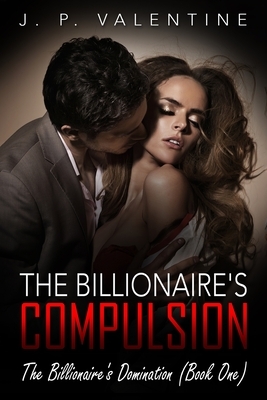 The Billionaire's Compulsion by J.P. Valentine