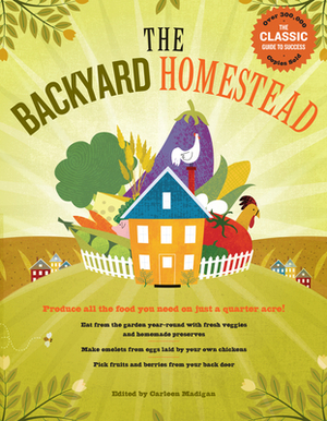 The Backyard Homestead: Produce All the Food You Need on Just a Quarter Acre! by Carleen Madigan