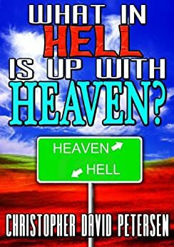 What in Hell is up with Heaven?: No rest for the wicked... by Christopher David Petersen