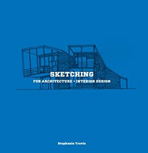 Sketching for Architecture and Interior Design by Stephanie Travis