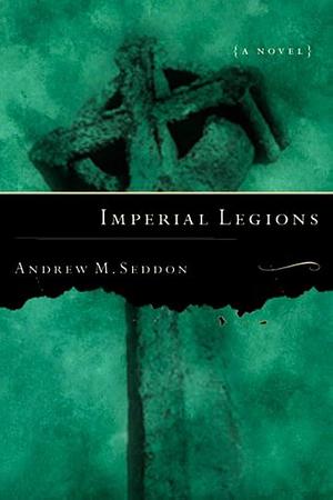 Imperial Legions: A Novel by Andrew M. Seddon, Andrew M. Seddon