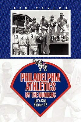 Philadelphia Athletics by the Numbers by Ted Taylor