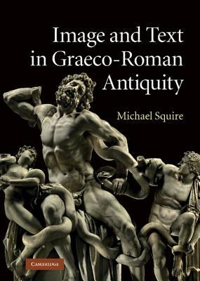 Image and Text in Graeco-Roman Antiquity by Michael Squire