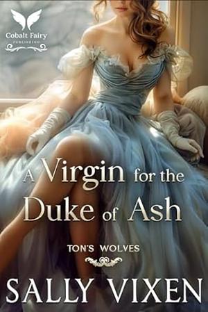 A Virgin for the Duke of Ash: A Historical Regency Romance Novel by Sally Vixen, Sally Vixen