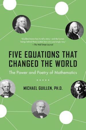Five Equations That Changed the World: The Power and Poetry of Mathematics by Michael Guillen