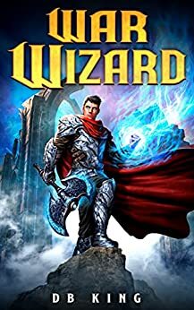 War Wizard: A Progression Fantasy Epic by D.B. King