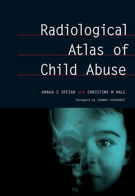 Radiological Atlas of Child Abuse: A Complete Resource for McQs, V. 1 by Amaka Offiah, Christine Hall